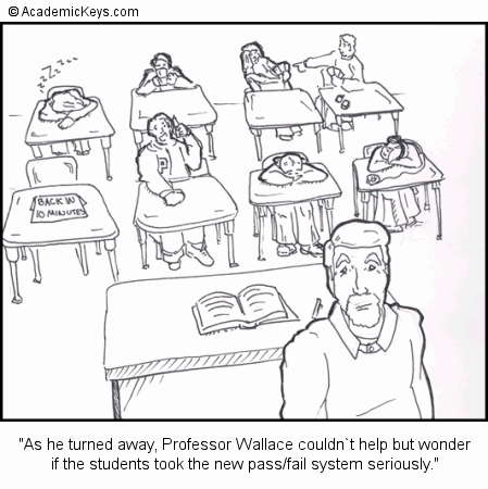 Cartoon #39, As he turned away, Professor Wallace couldn`t help but wonder
if the students took the new pass/fail system seriously.