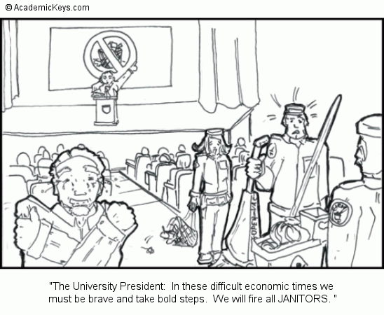 Cartoon #59, The University President:  In these difficult economic times we 
must be brave and take bold steps.  We will fire all JANITORS. 